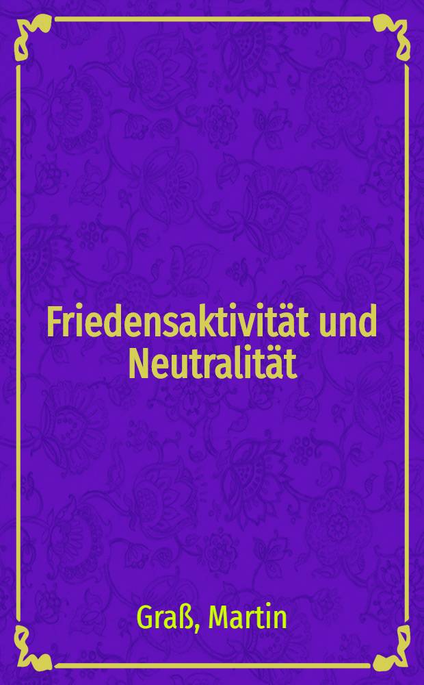 Friedensaktivität und Neutralität : Die skandinavische Sozialdemokratie und die neutrale Zusammenarbeit im Krieg, Aug. 1914 bis Febr. 1917 : Diss.