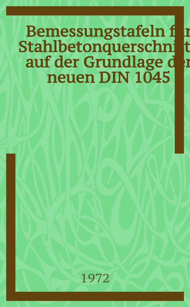 Bemessungstafeln für Stahlbetonquerschnitte auf der Grundlage der neuen DIN 1045