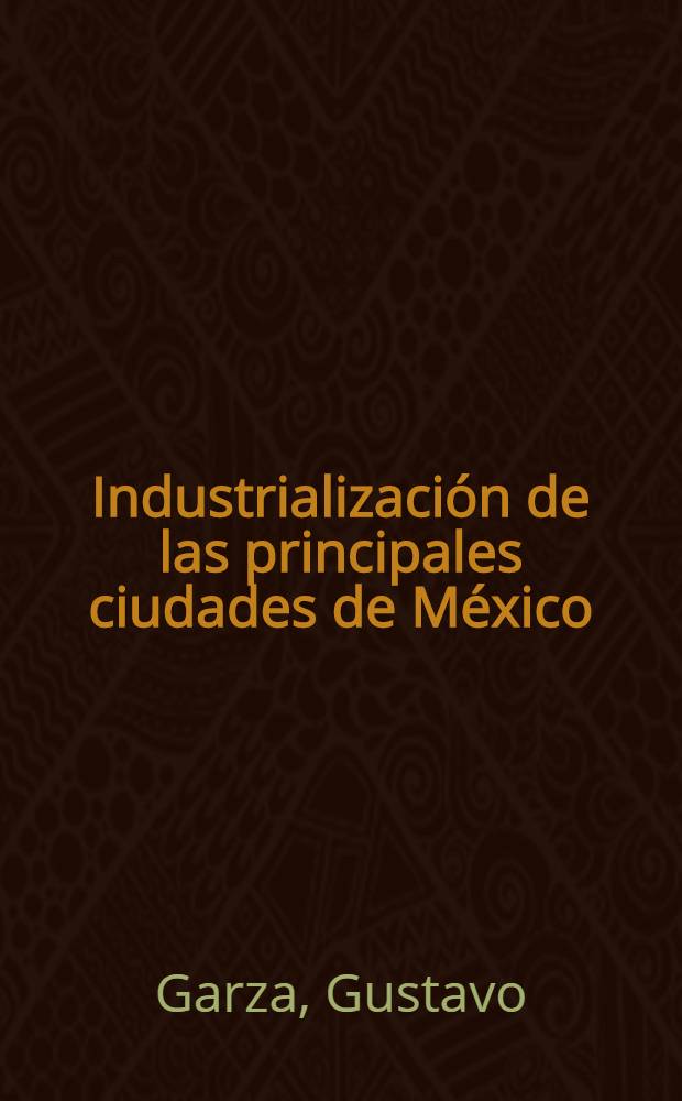 Industrializaci&oacute;n de las principales ciudades de M&eacute;xico : Hacia una estrat&eacute;gia espacio-sectorial de la descentralizaci&oacute;n industr