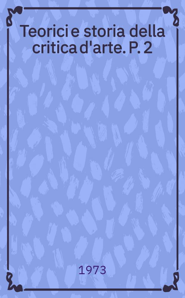 Teorici e storia della critica d'arte. P. 2 : L'et&agrave; moderna: il Seicento