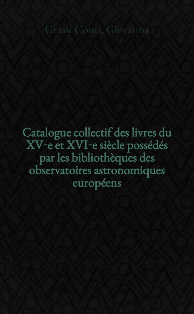 Catalogue collectif des livres du XV-e et XVI-e siècle possédés par les bibliothèques des observatoires astronomiques européens