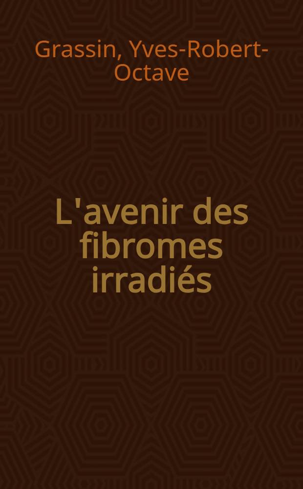 L'avenir des fibromes irradi&eacute;s : D&eacute;g&eacute;n&eacute;rescence sarcomateuse : Th&egrave;se ..