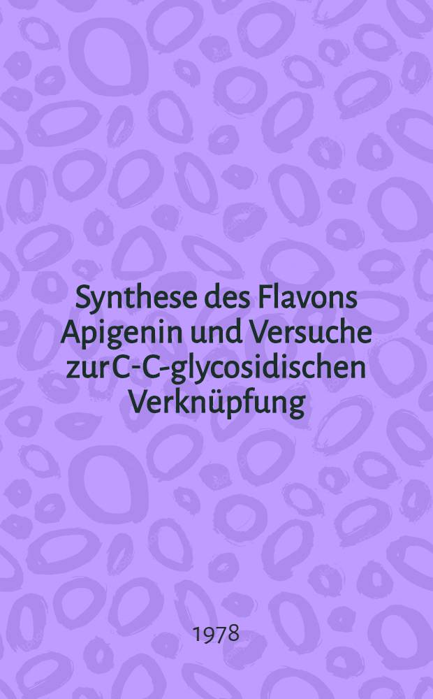 Synthese des Flavons Apigenin und Versuche zur C-C-glycosidischen Verknüpfung : Inaug.-Diss. der Math.-naturwiss. Fak. der Univ. zu Bonn