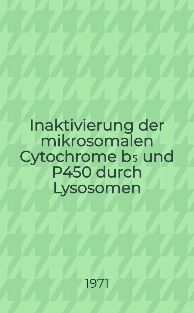 Inaktivierung der mikrosomalen Cytochrome b₅ und P450 durch Lysosomen : Inaug.-Diss. ... der Med. Fak. der ... Univ. zu Tübingen