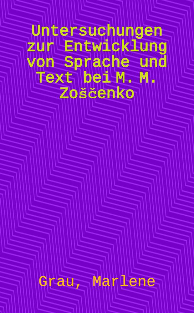 Untersuchungen zur Entwicklung von Sprache und Text bei M. M. Zoščenko : Dargest. an Kurzgeschichten der 20er J