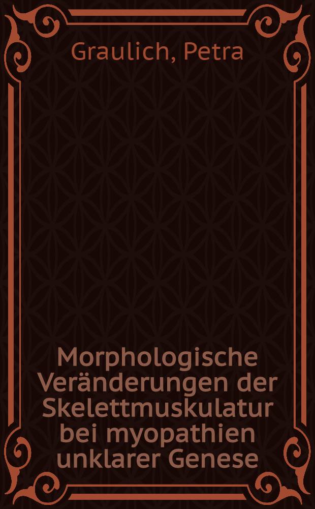 Morphologische Veränderungen der Skelettmuskulatur bei myopathien unklarer Genese : Eine qualitative elektronenmikroskopische Unters : Inaug.-Diss