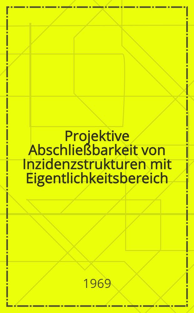 Projektive Abschließbarkeit von Inzidenzstrukturen mit Eigentlichkeitsbereich : Von der Fakultät für Mathematik und Naturwissenschaften der Techn. Univ. Hannover ..