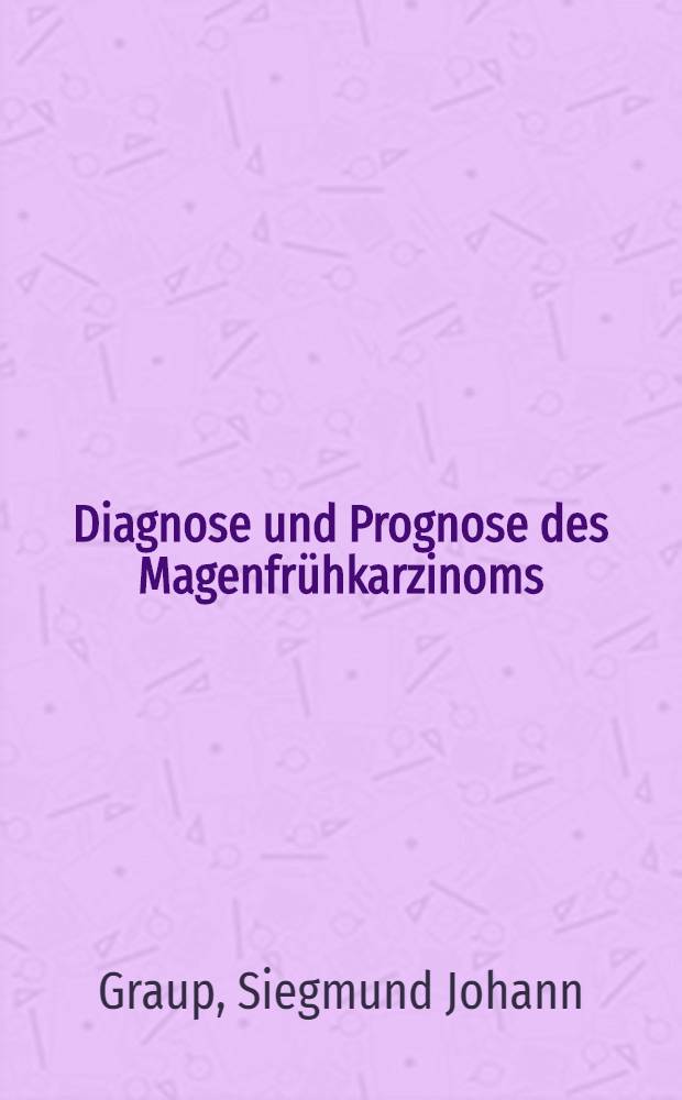 Diagnose und Prognose des Magenfrühkarzinoms : Inaug.-Diss. ... der Med. Fak. der ... Univ. Erlangen-Nürnberg