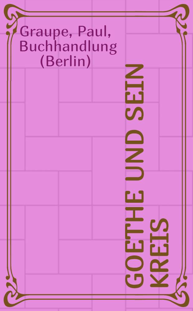 Goethe und sein Kreis : Sammlung Leon Nathanson-Dresden : mit Beiträgen aus anderem Besitz ... : Auktion 106. am 19. und 20. April 1933
