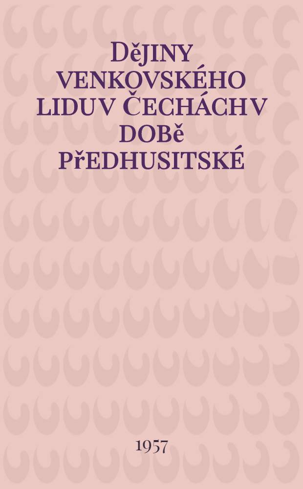 Dějiny venkovsk&eacute;ho lidu v Čech&aacute;ch v době předhusitsk&eacute;