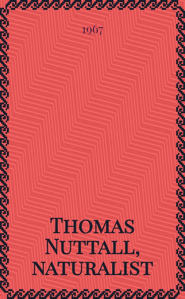 Thomas Nuttall, naturalist : Explorations in America, 1808-1841