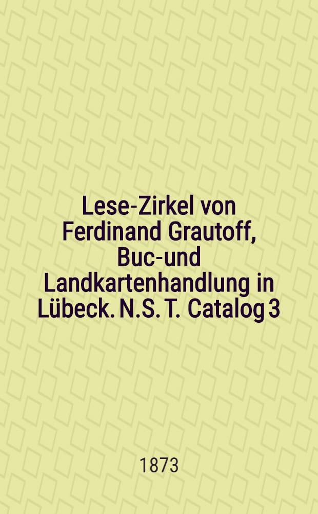 Lese-Zirkel von Ferdinand Grautoff, Buch- und Landkartenhandlung in Lübeck. N.S. T. Catalog 3 : Deutsche literatur