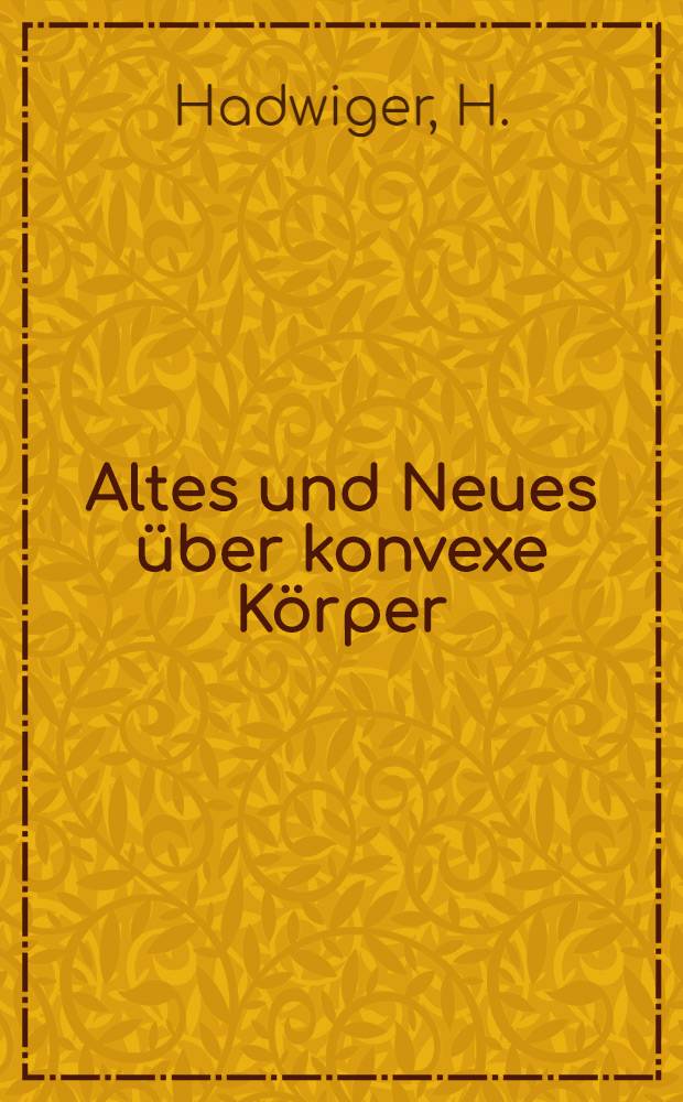 Altes und Neues über konvexe Körper