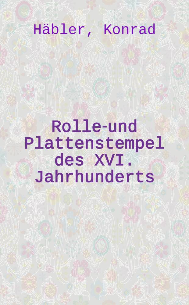 Rollen- und Plattenstempel des XVI. Jahrhunderts : B. 1-2