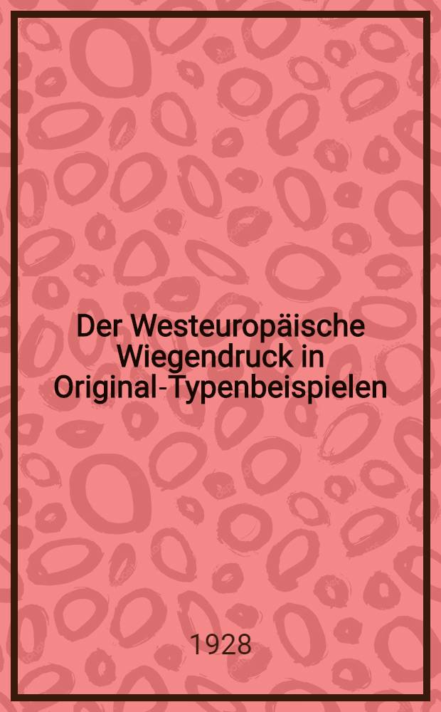 Der Westeuropäische Wiegendruck in Original-Typenbeispielen : 60 Inkunabelproben niederländischer, französischer, iberischer und englischer Pressen