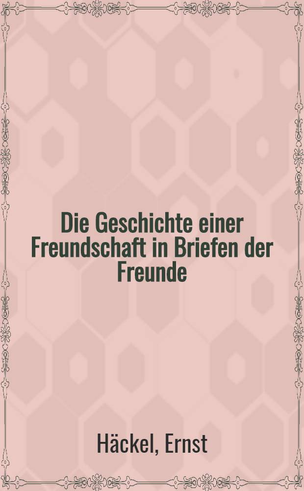 Die Geschichte einer Freundschaft in Briefen der Freunde