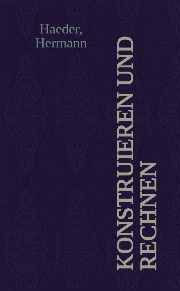 Konstruieren und Rechnen : F&uuml;r Studium und Praxis