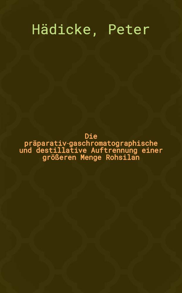 Die pr&auml;parativ-gaschromatographische und destillative Auftrennung einer gr&ouml;&szlig;eren Menge Rohsilan : Physikalisch-chemische und molek&uuml;lspektroskopische Untersuchungen an den isolierten isomer-reiner Tetra-, Penta-, Hexa- und Heptasilanen : Inaug.-Diss. ... der Math.-naturwiss. Fak. der Univ. zu K&ouml;ln