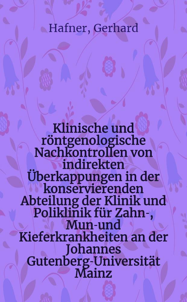 Klinische und r&ouml;ntgenologische Nachkontrollen von indirekten &Uuml;berkappungen in der konservierenden Abteilung der Klinik und Poliklinik f&uuml;r Zahn-, Mund- und Kieferkrankheiten an der Johannes Gutenberg-Universit&auml;t Mainz : Inaug.-Diss. ... der Med. Fak. der ... Univ. Mainz ..