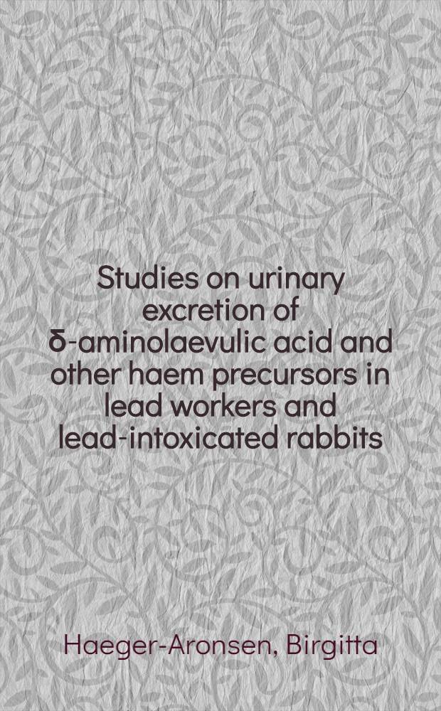 Studies on urinary excretion of δ-aminolaevulic acid and other haem precursors in lead workers and lead-intoxicated rabbits