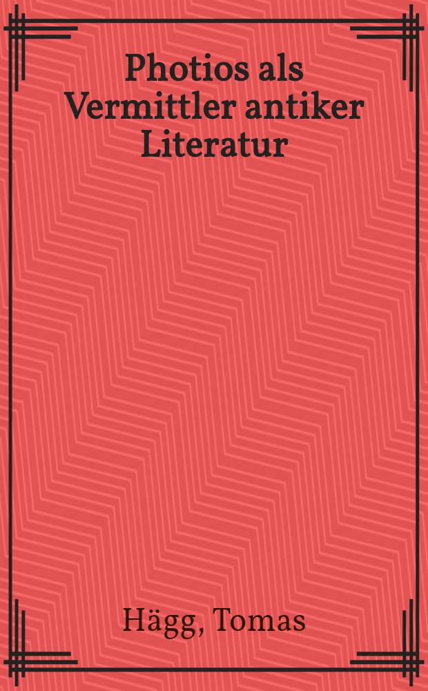 Photios als Vermittler antiker Literatur : Untersuchungen zur Technik des Referierens und Exzerpierens in der Bibliotheke