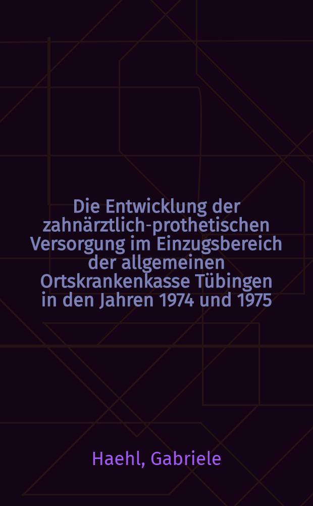 Die Entwicklung der zahnärztlich-prothetischen Versorgung im Einzugsbereich der allgemeinen Ortskrankenkasse Tübingen in den Jahren 1974 und 1975 : Inaug.-Diss