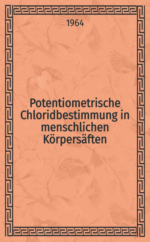 Potentiometrische Chloridbestimmung in menschlichen Körpersäften : Inaug.-Diss. ... einer ... Med. Fakultät der ... Univ. zu Tübingen