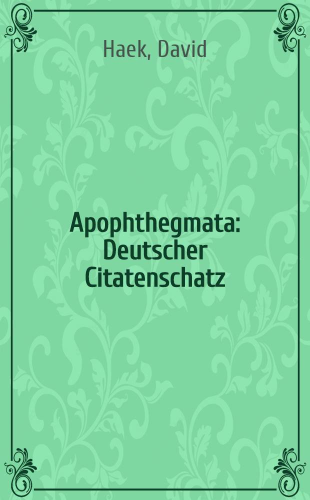 Apophthegmata : Deutscher Citatenschatz : Eine Sammlung deutscher Citate, Redensarten, Schlagwörter u. s. w