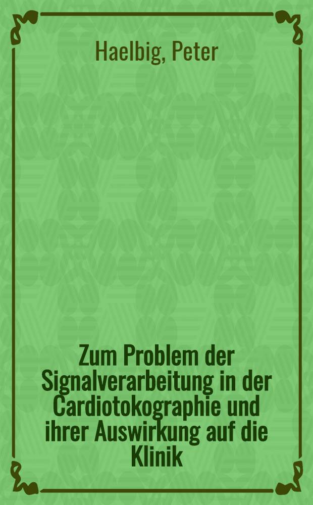 Zum Problem der Signalverarbeitung in der Cardiotokographie und ihrer Auswirkung auf die Klinik : Inaug.-Diss