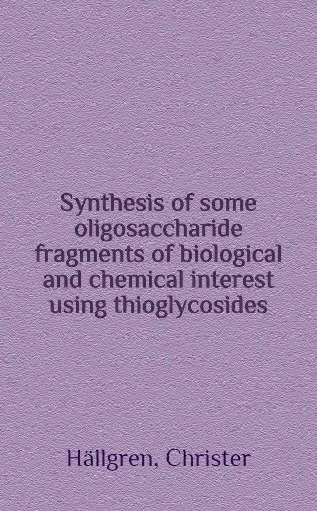 Synthesis of some oligosaccharide fragments of biological and chemical interest using thioglycosides : Diss.