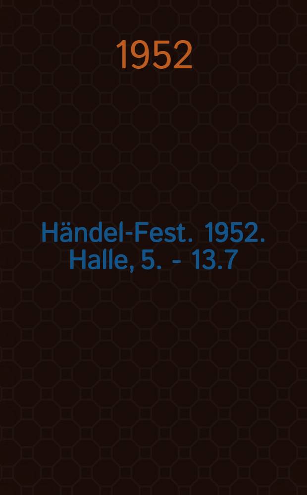 Händel-Fest. 1952. Halle, 5. - 13.7 : Festschrift
