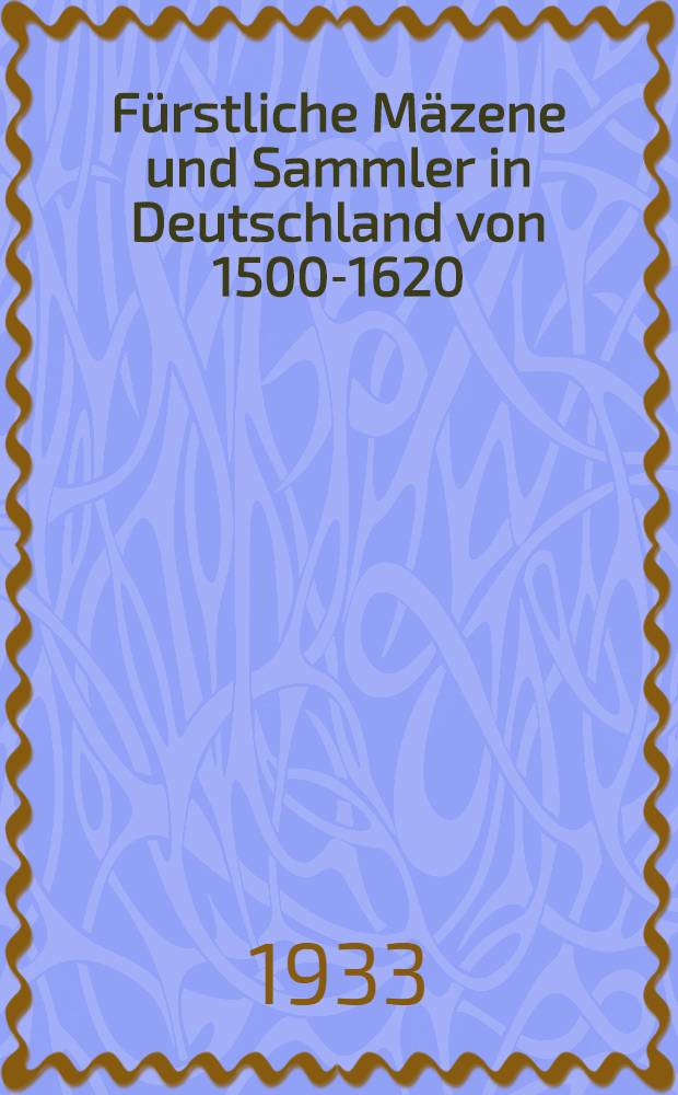 ... Fürstliche Mäzene und Sammler in Deutschland von 1500-1620