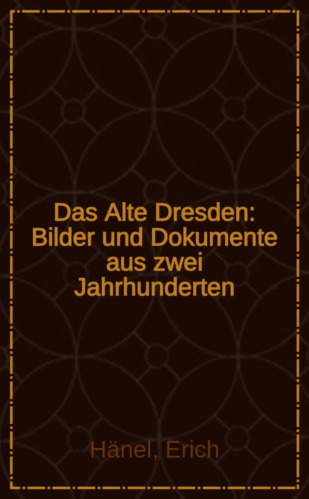 Das Alte Dresden : Bilder und Dokumente aus zwei Jahrhunderten