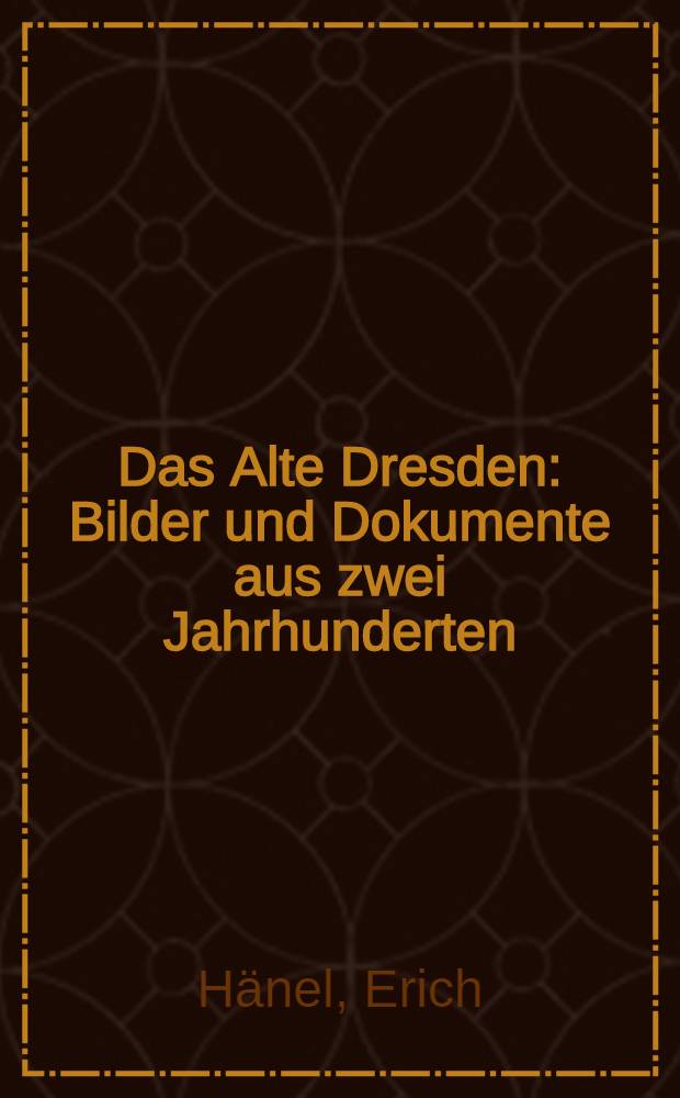 Das Alte Dresden : Bilder und Dokumente aus zwei Jahrhunderten