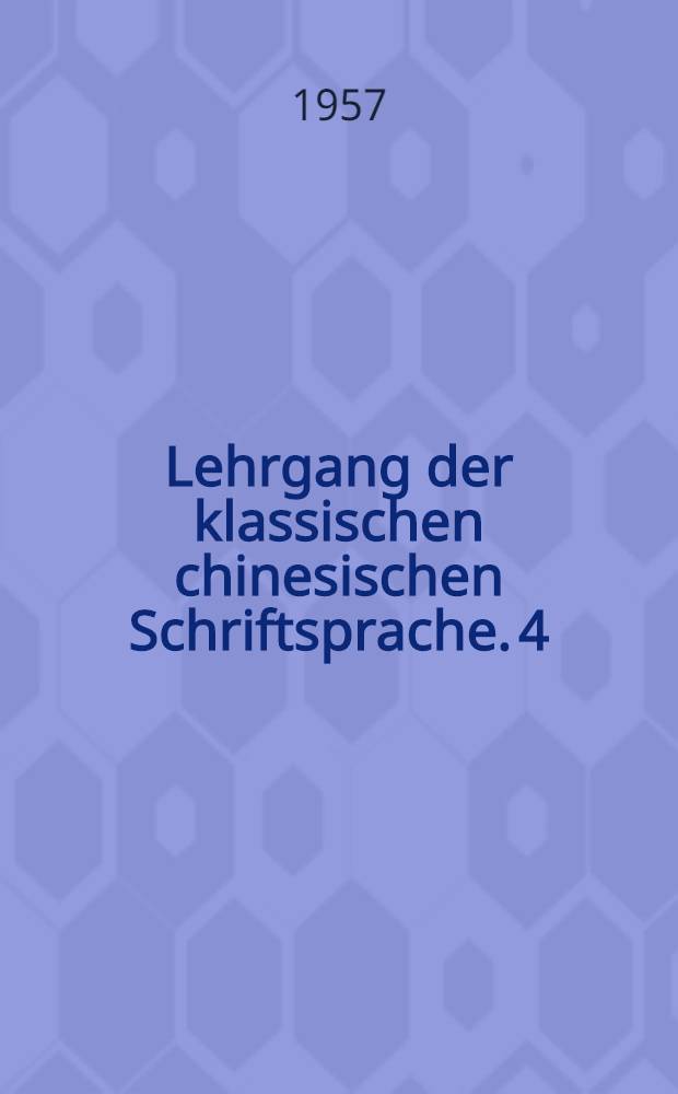 Lehrgang der klassischen chinesischen Schriftsprache. 4 : Ergänzungsband (zu Band 3)