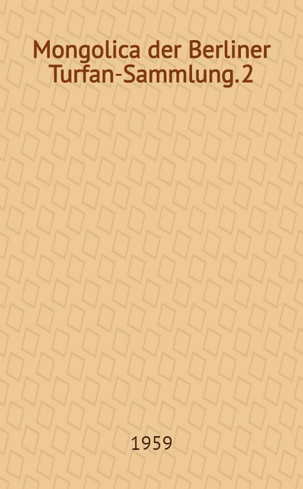 Mongolica der Berliner Turfan-Sammlung. 2 : Mongolische Texte der Berliner Turfan-Sammlung in Faksimile
