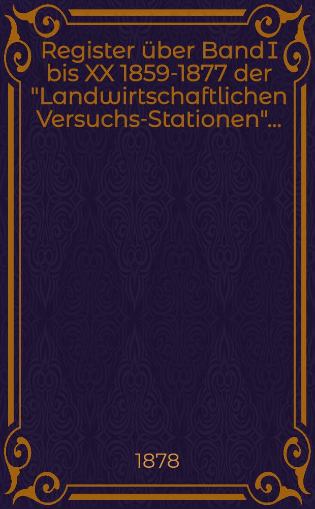 Register über Band I bis XX [1859-1877] der "Landwirtschaftlichen Versuchs-Stationen" ...