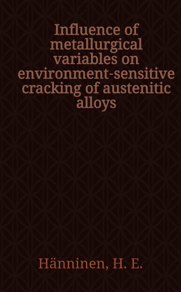 Influence of metallurgical variables on environment-sensitive cracking of austenitic alloys