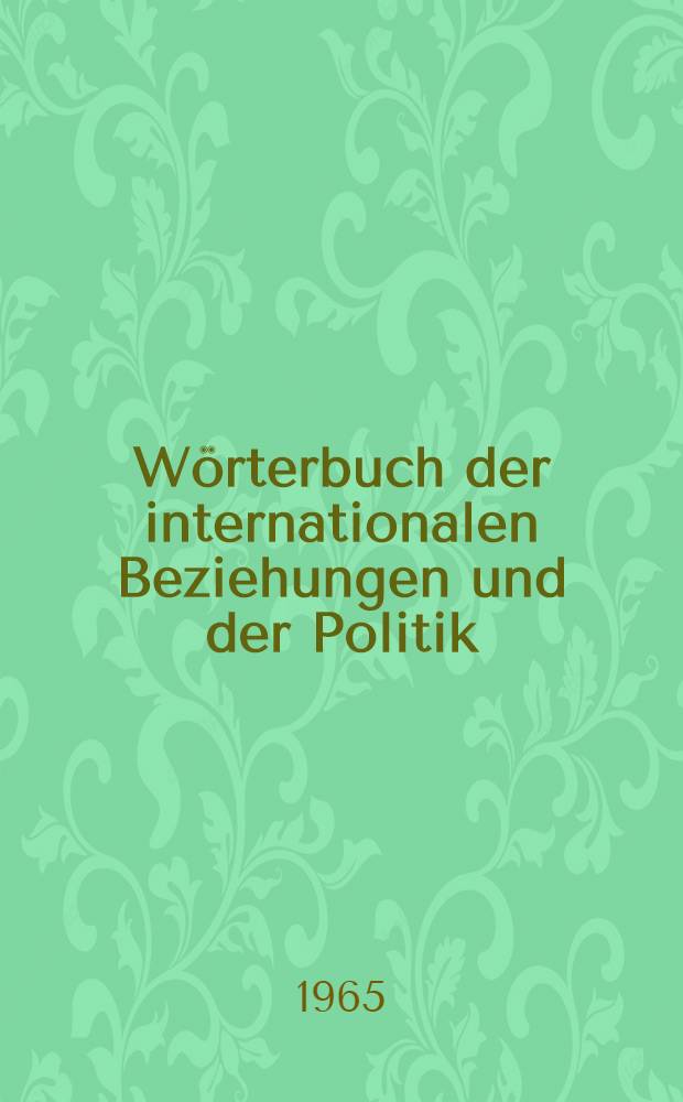 W&ouml;rterbuch der internationalen Beziehungen und der Politik = Diccionario de relaciones internacionales y de pol&iacute;tica = Dictionnaire des relations internationales et de la politique = Dictionary of international relations and politics : Systematisch und alphabetisch : Deutsch, englisch, franz&ouml;sisch, spanisch