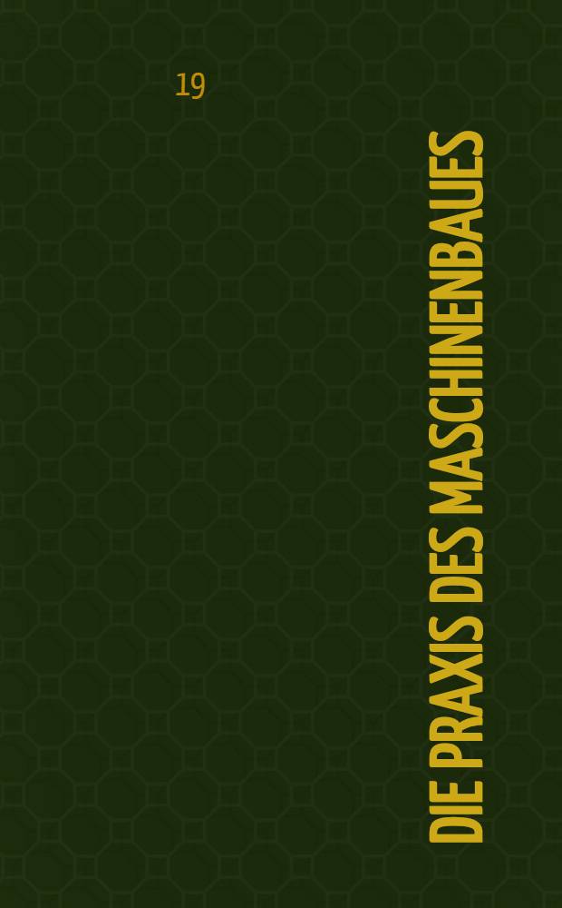 ... Die Praxis des Maschinenbaues : Sechs zerlegbare Modelle mit beschreibendem text