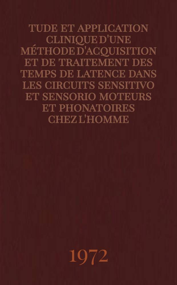 Étude et application clinique d'une méthode d'acquisition et de traitement des temps de latence dans les circuits sensitivo et sensorio moteurs et phonatoires chez l'homme : Thèse prés. à l'Univ. sci. et méd. de Grenoble ..
