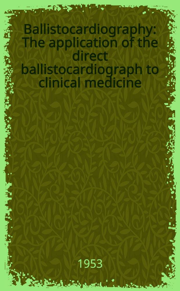 Ballistocardiography : The application of the direct ballistocardiograph to clinical medicine