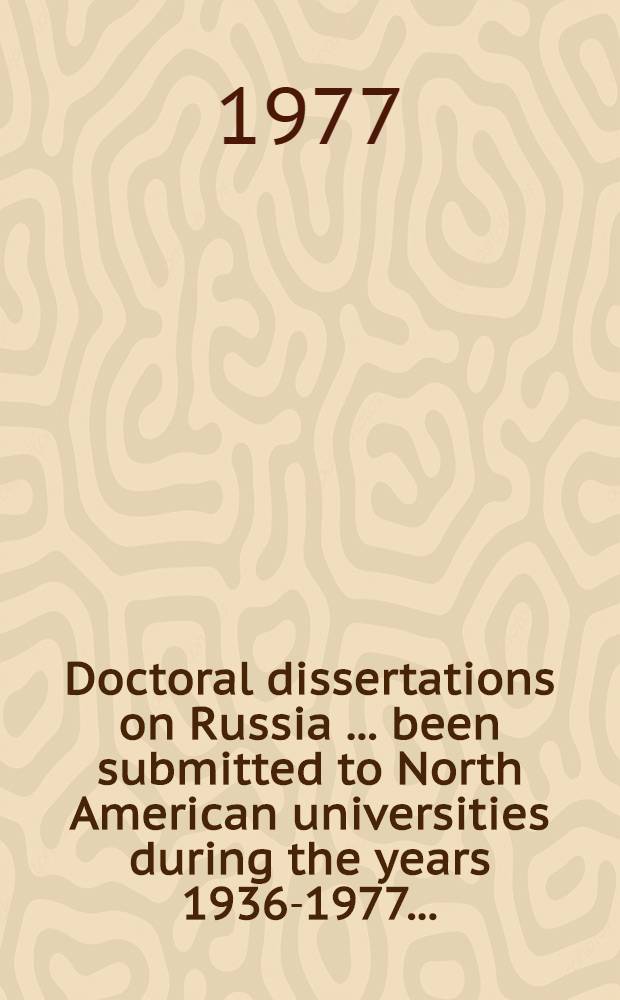 Doctoral dissertations on Russia [... been submitted to North American universities during the years 1936-1977 ... : Bibliography