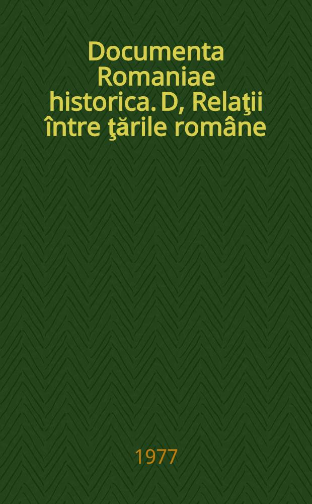 Documenta Romaniae historica. D, Relaţii &icirc;ntre ţările rom&acirc;ne