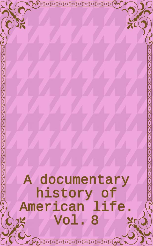 A documentary history of American life. Vol. 8 : Anxiety and affluence, 1945-1965