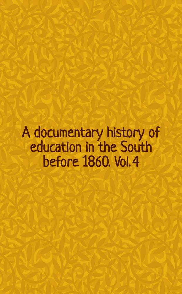 A documentary history of education in the South before 1860. Vol. 4 : Private and denominational efforts