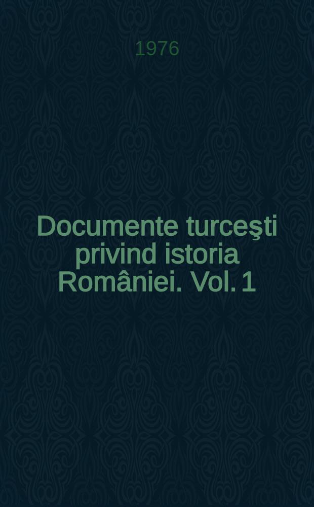 Documente turceşti privind istoria României. Vol. 1 : 1455-1774