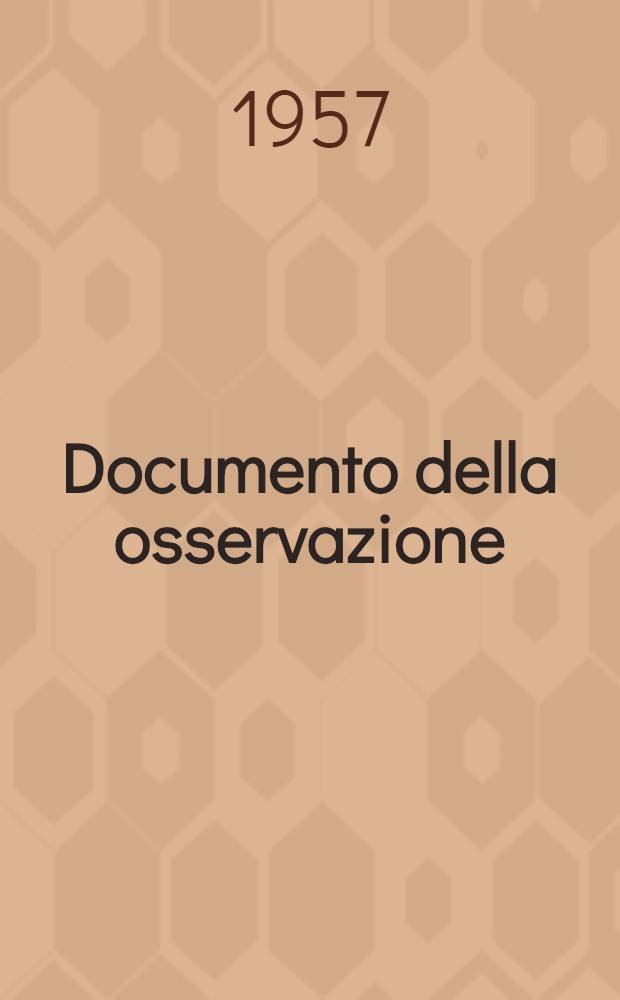 Documento della osservazione : Atti dei due corsi residenziali speciali di aggiornamento per capi d'istituto e professori preposti alle "classi di osservazione" : (Roma, 25 novembre 1956-12 gennaio 1957)
