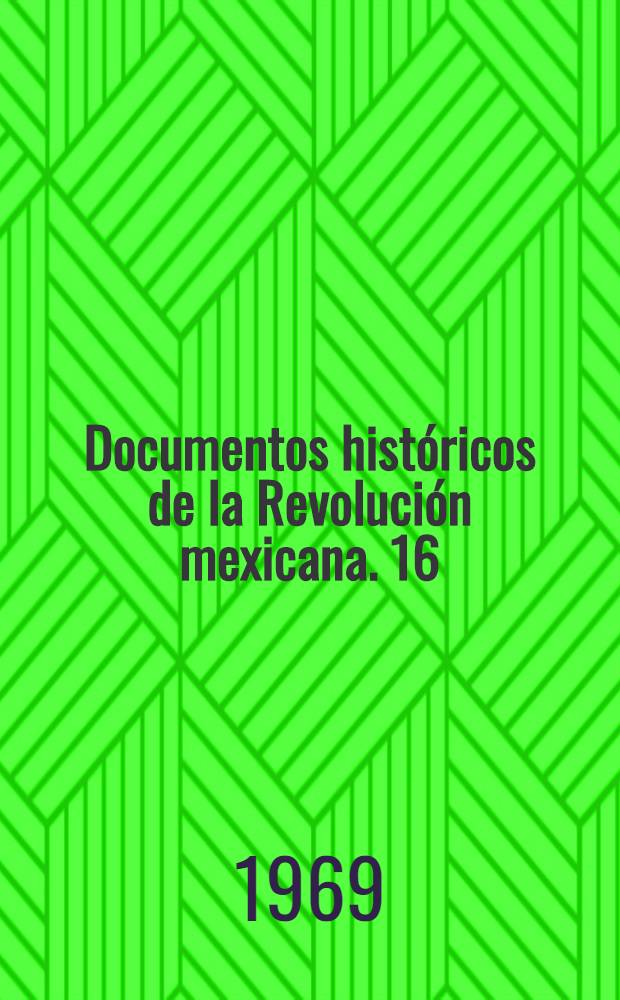 Documentos históricos de la Revolución mexicana. 16 : Revolución y régimen constitucionalista