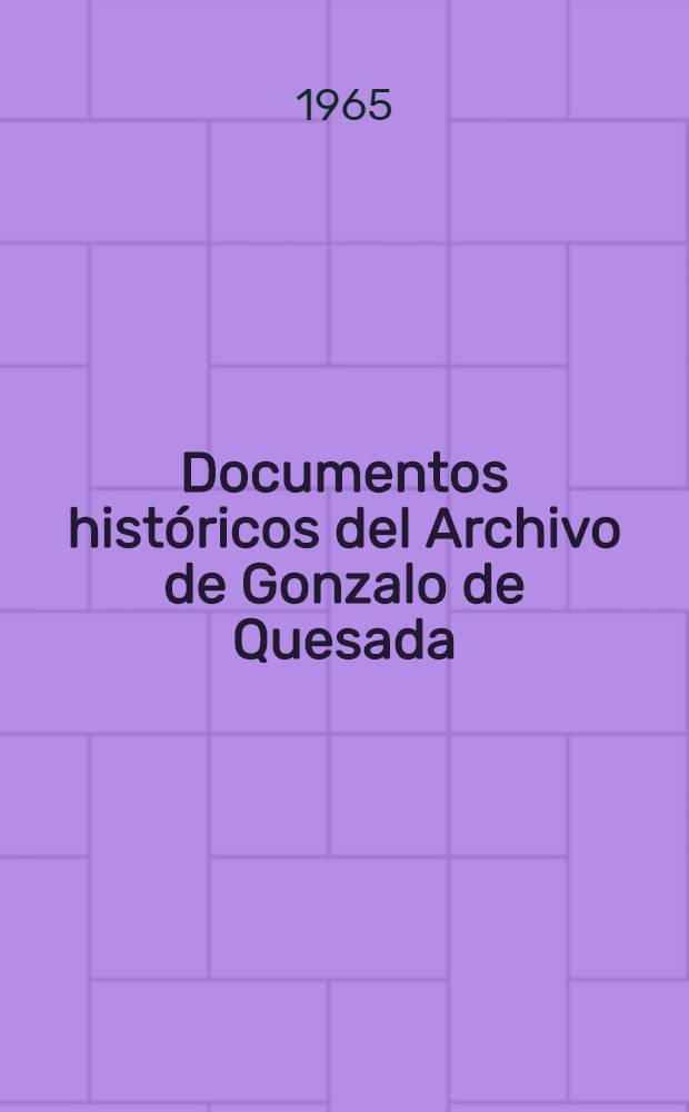 Documentos hist&oacute;ricos [del] Archivo de Gonzalo de Quesada